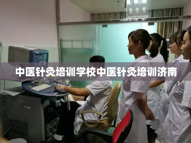 中医针灸培训学校中医针灸培训济南