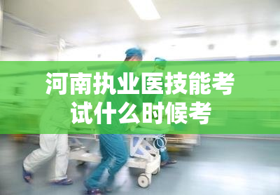 河南执业医技能考试什么时候考