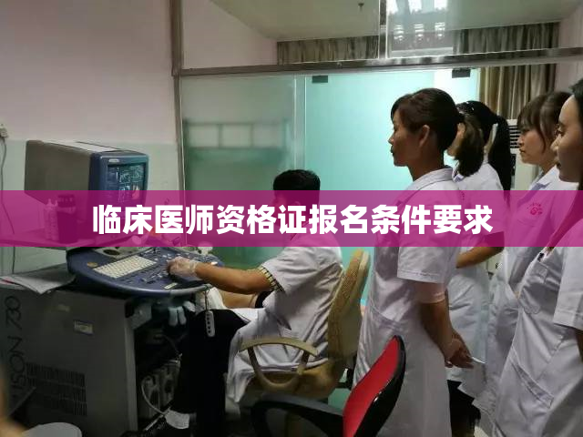 临床医师资格证报名条件要求