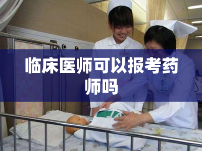 临床医师可以报考药师吗