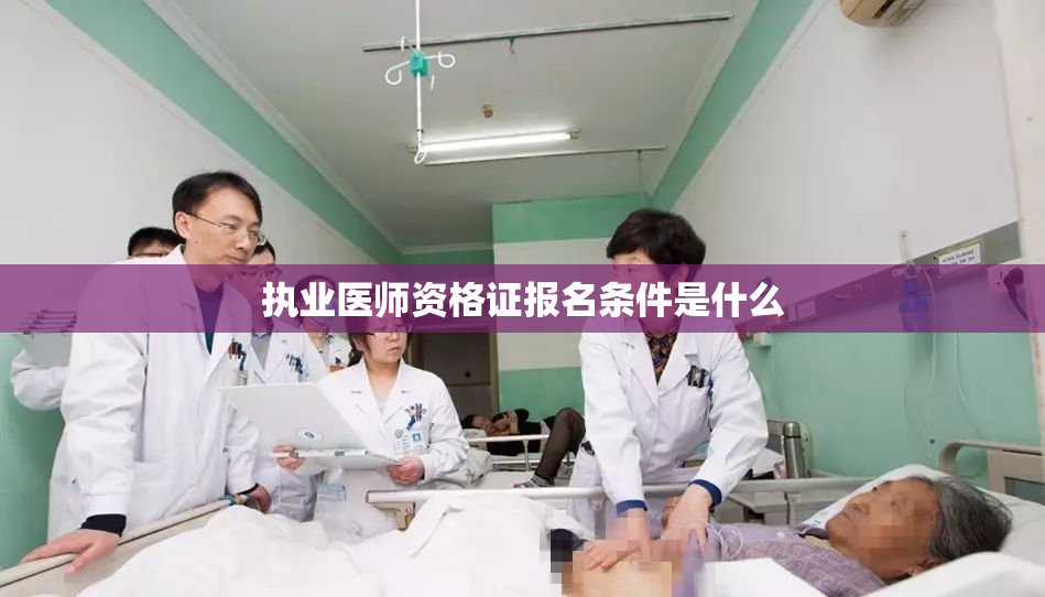 执业医师资格证报名条件是什么