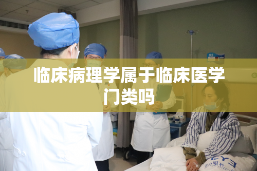 临床病理学属于临床医学门类吗