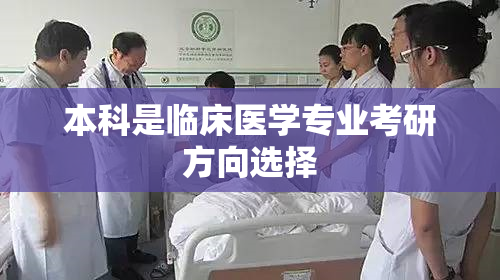 本科是临床医学专业考研方向选择