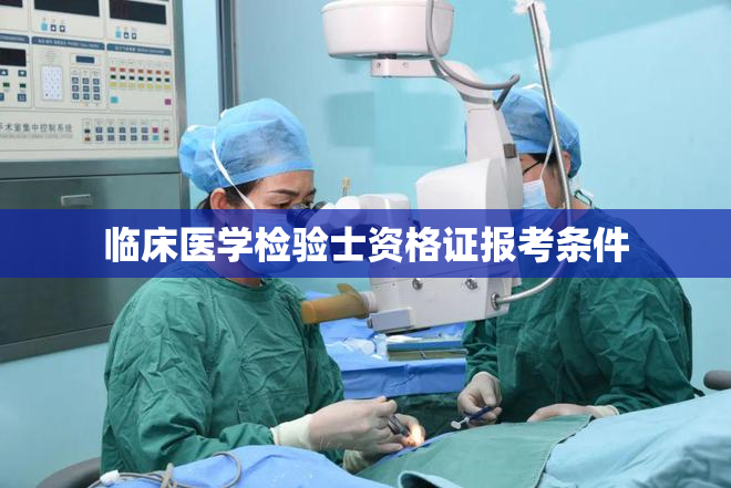 临床医学检验士资格证报考条件