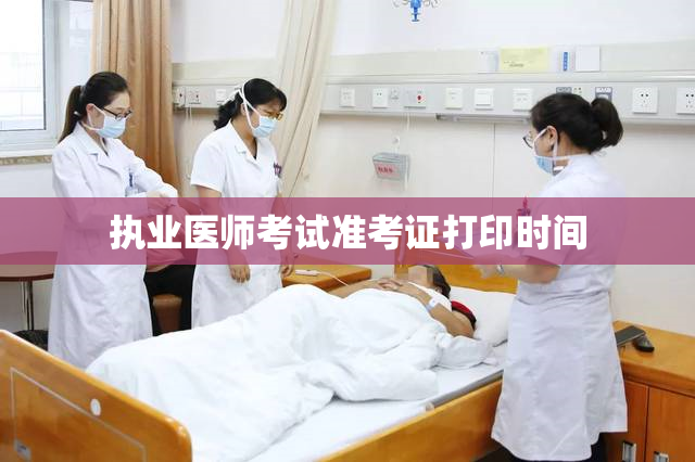 执业医师考试准考证打印时间