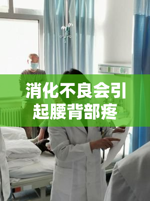 消化不良会引起腰背部疼痛吗