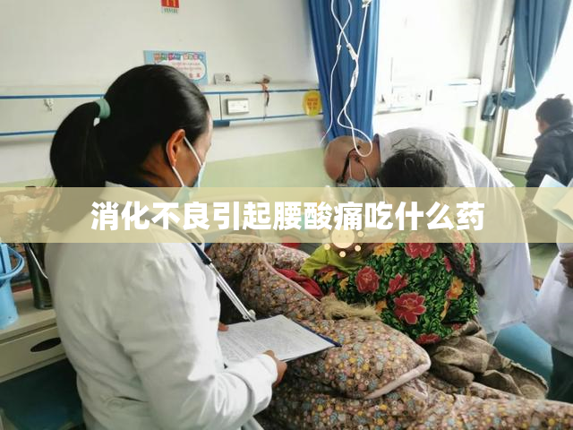 消化不良引起腰酸痛吃什么药