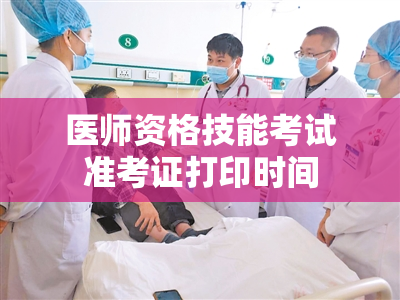 医师资格技能考试准考证打印时间