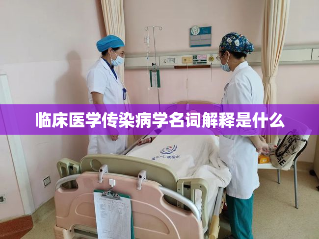 临床医学传染病学名词解释是什么