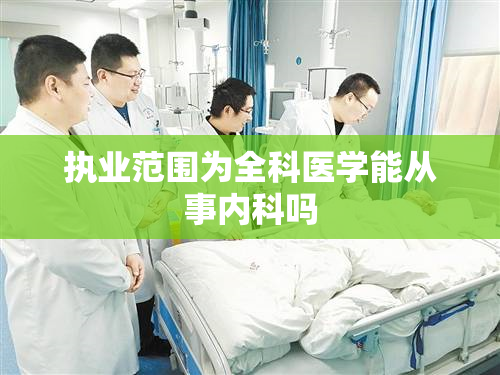 执业范围为全科医学能从事内科吗