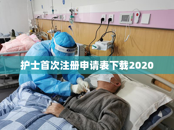 护士首次注册申请表下载2020