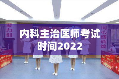 内科主治医师考试时间2022