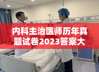 内科主治医师历年真题试卷2023答案大全