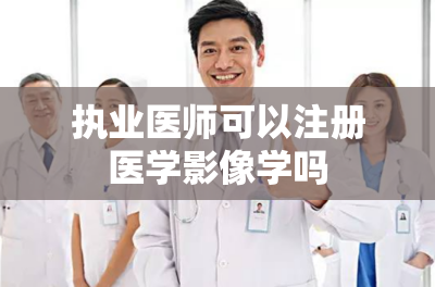 执业医师可以注册医学影像学吗