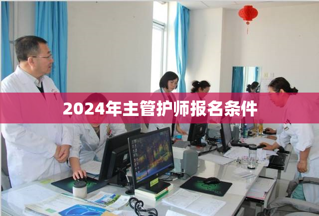 2024年主管护师报名条件