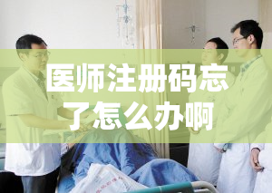 医师注册码忘了怎么办啊