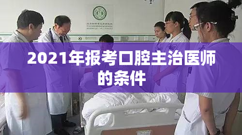 2021年报考口腔主治医师的条件