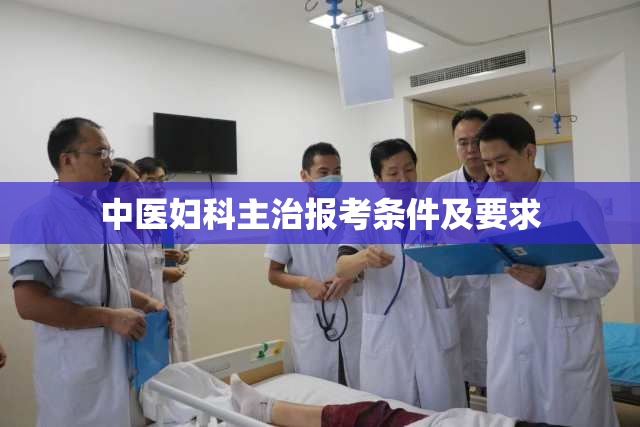 中医妇科主治报考条件及要求