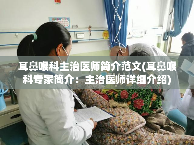 耳鼻喉科主治医师简介范文(耳鼻喉科专家简介：主治医师详细介绍)