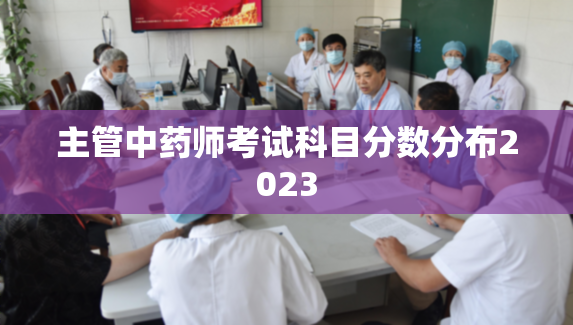 主管中药师考试科目分数分布2023