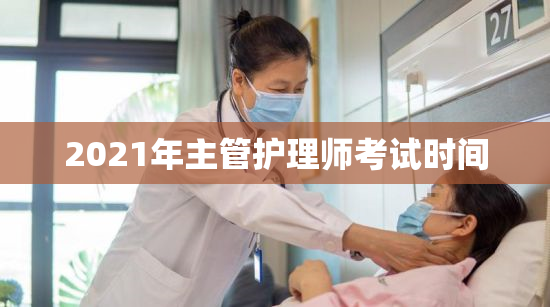 2021年主管护理师考试时间