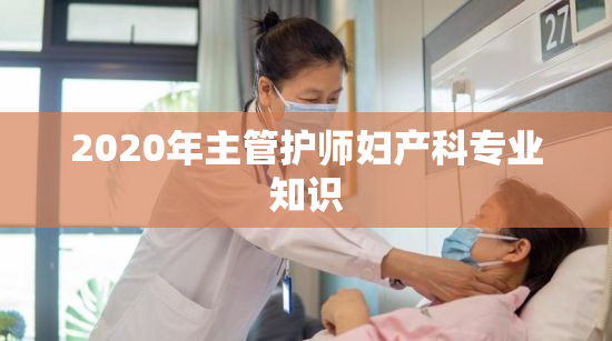 2020年主管护师妇产科专业知识