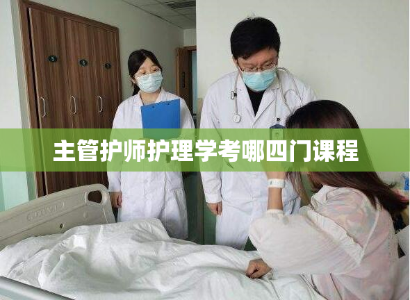 主管护师护理学考哪四门课程