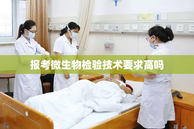 报考微生物检验技术要求高吗